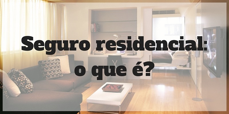 Seguro Residencial: o que é? Como funciona seguro residencial?
