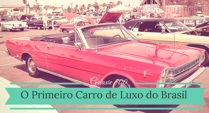 Imagem do carro Ford Galaxie 500 vermelho, com a legenda: Galaxie 500 primeiro carro de luxo do Brasil