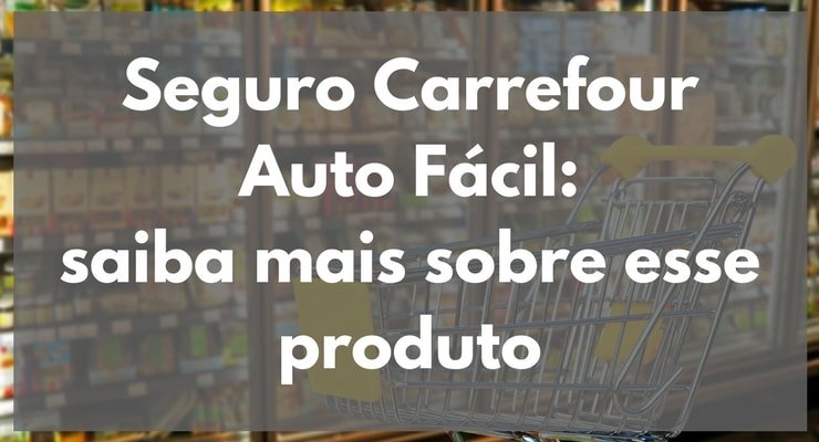 Saiba mais informações sobre o Seguro Carrefour Auto Fácil.