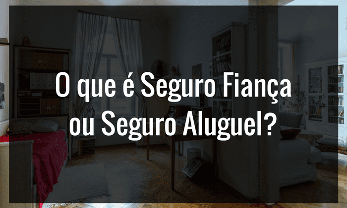 Você sabe o que é Seguro Fiança ou Seguro Aluguel?