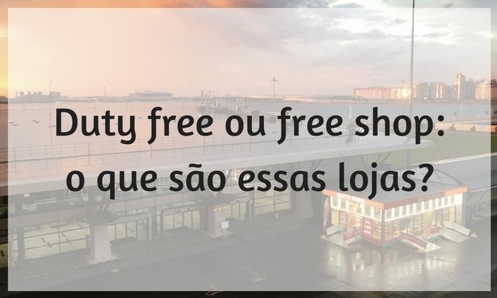 Saiba o que são Duty Free e Free Shop com a Bidu